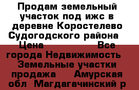 Продам земельный участок под ижс в деревне Коростелево Судогодского района › Цена ­ 1 000 000 - Все города Недвижимость » Земельные участки продажа   . Амурская обл.,Магдагачинский р-н